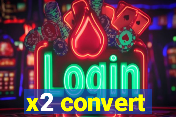 x2 convert